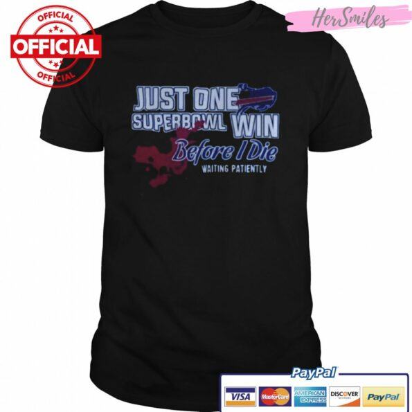 Buffalo-Bills-Just-One-Superbowl-Win-Before-I-Die-Waiting-Patiently-Shirt