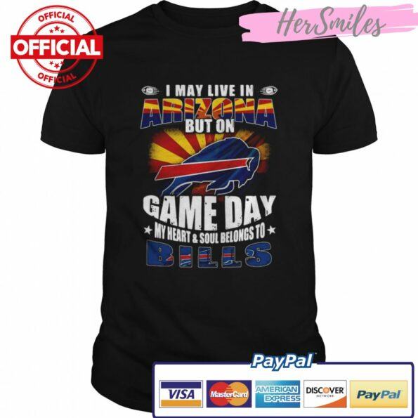 I-may-live-in-Arizona-but-on-game-day-my-heart-and-soul-belongs-to-Buffalo-Bills-shirt