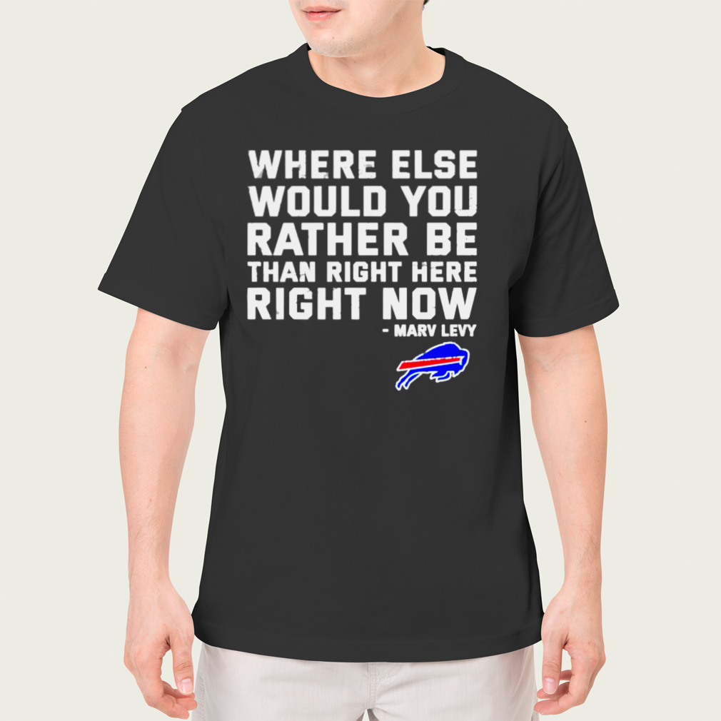 Where-Else-Would-You-Rather-Be-Than-Right-Here-Right-Now-Marv-Levy-Buffalo-Bills-Shirt