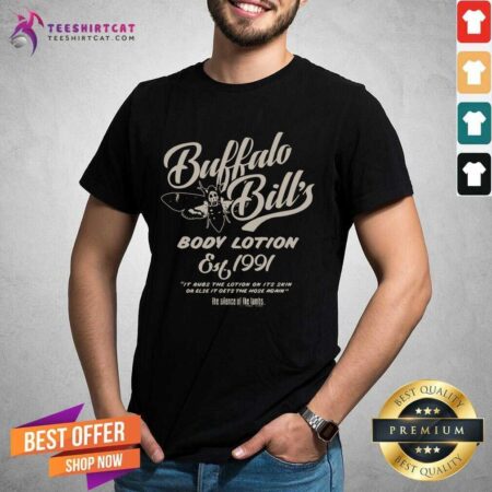 Pretty Buffalo BillS Body Lotion Silence Of The Lambs Est 1991 It Rubs The Lotion On Its Skin Or Else T-Shirt